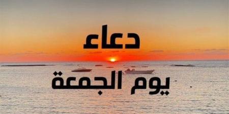 لقضاء الحوائج وفك الكُرب.. أفضل أدعية يوم الجمعة رددها الآن