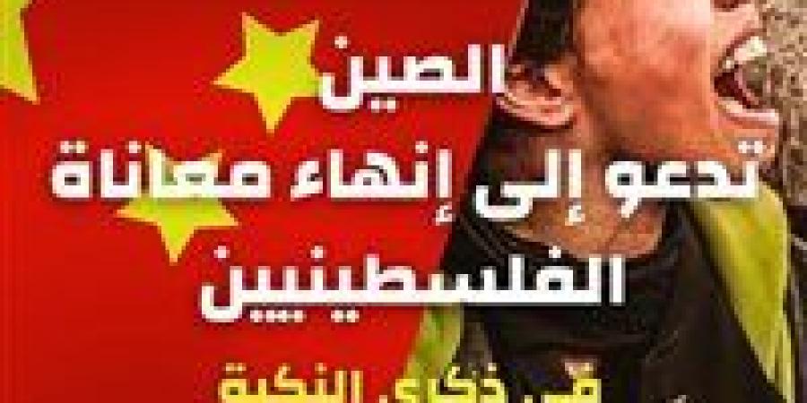 في ذكرى يوم النكبة.. الصين تدعو إلى إنهاء معاناة الفلسطينيين
